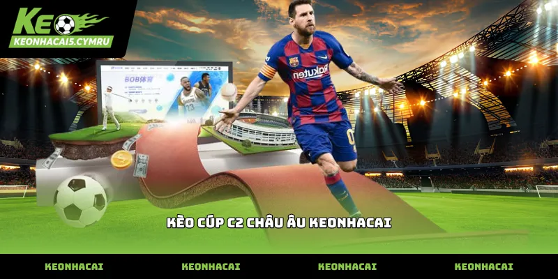 Bảng kèo cúp c2 châu âu keonhacai trực tuyến mới nhất