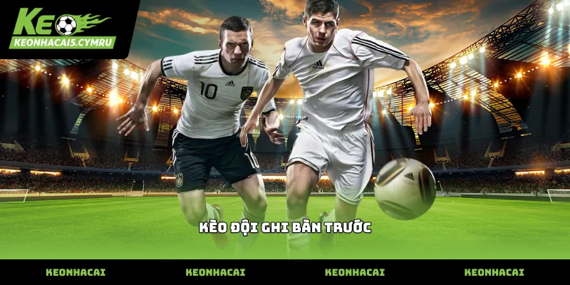 Cách đặt cược kèo đội ghi bàn trước chuẩn xác nhất