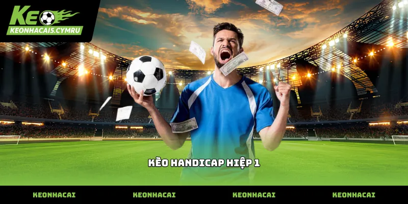 Cách đọc tỷ lệ **kèo handicap hiệp 1** chính xác nhất