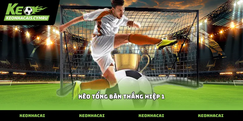 Kèo tổng bàn thắng hiệp 1 và cách đọc đội hình thi đấu