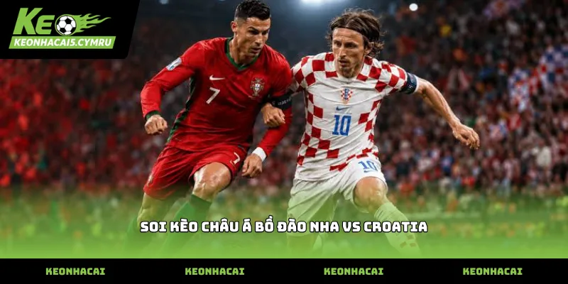 soi kèo châu á bồ đào nha vs croatia dựa trên đội hình dự kiến