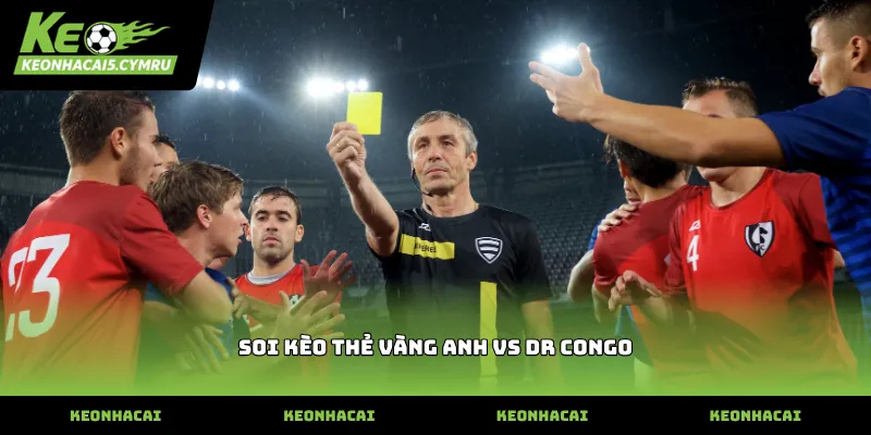 Dự đoán soi kèo thẻ vàng Anh vs DR Congo qua lối chơi