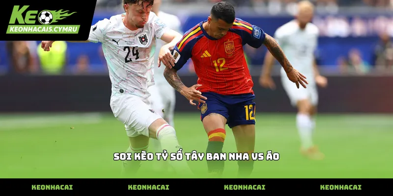 Kinh nghiệm soi kèo tỷ số tây ban nha vs áo thực tế